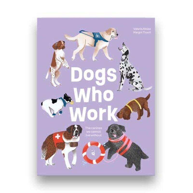 

Dogs Who Work The Canines We Cannot Live Without By Aloise Valeria Tissot Margot Butt Jeffrey K Hardcover