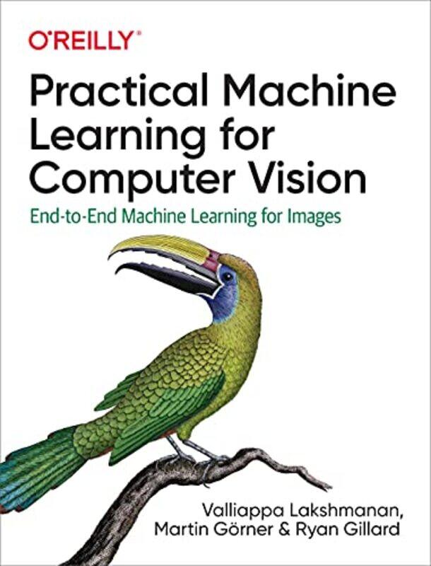 

Practical Machine Learning For Computer Vision Endtoend Machine Learning For Images By Lakshmanan, Valliappa - Goerner, Martin - Gillard, Ryan -Paperb