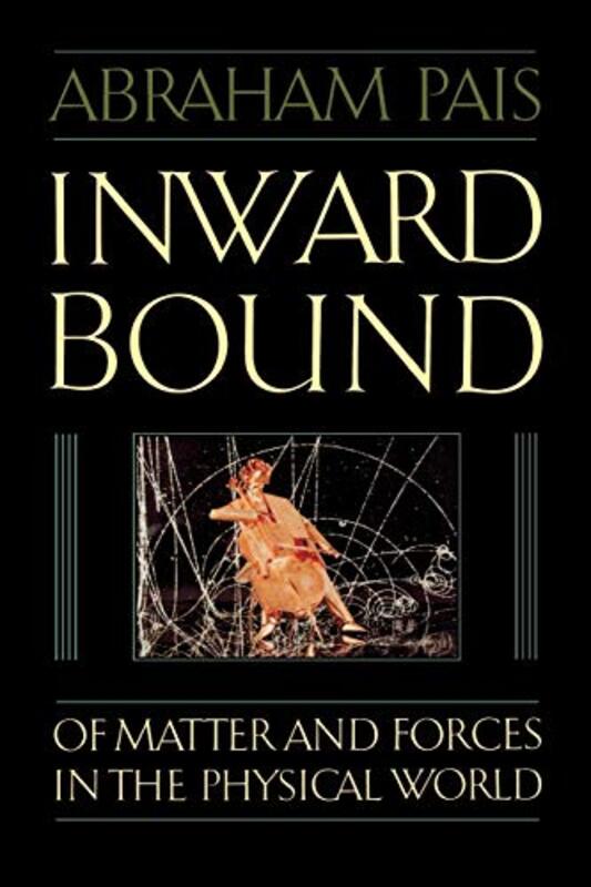 Inward Bound: Of Matter and Forces in the Physical World,Paperback by Pais, Abraham (Detlev W. Bronk Professor of Physics, Detlev W. Bronk Professor of Physics, Rockefell