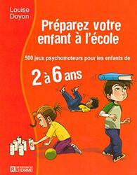 Pr parez votre enfant l cole : 500 jeux psychomoteurs pour les enfants de 2 6 ans , Paperback by Louise Doyon