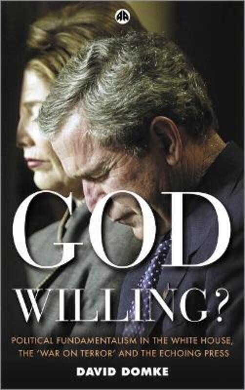 ^(S) (R)God Willing?: Political Fundamentalism in the White House, the War on Terror and the Echoing,Paperback,ByDavid Domke