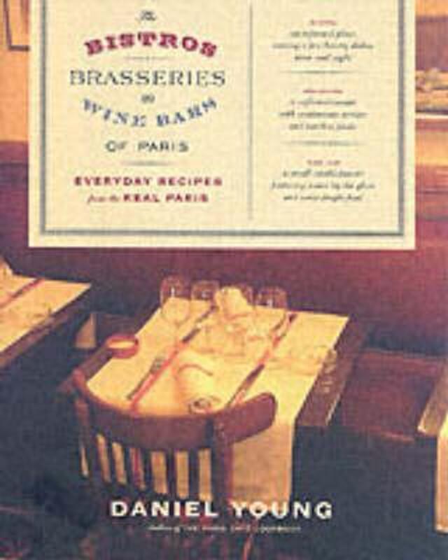 ^(R) The Bistros, Brasseries, and Wine Bars of Paris : Everyday Recipes from the Real Paris.Hardcover,By :Daniel Young