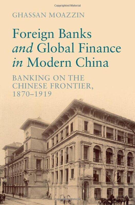 

Foreign Banks and Global Finance in Modern China by Ghassan The University of Hong Kong Moazzin-Hardcover