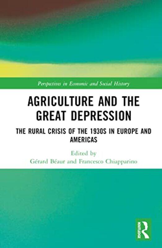 

Agriculture and the Great Depression by Gerard Centre de Recherches Historiques CNRSEHESS, France BeaurFrancesco Universita Politecnica delle Marche,