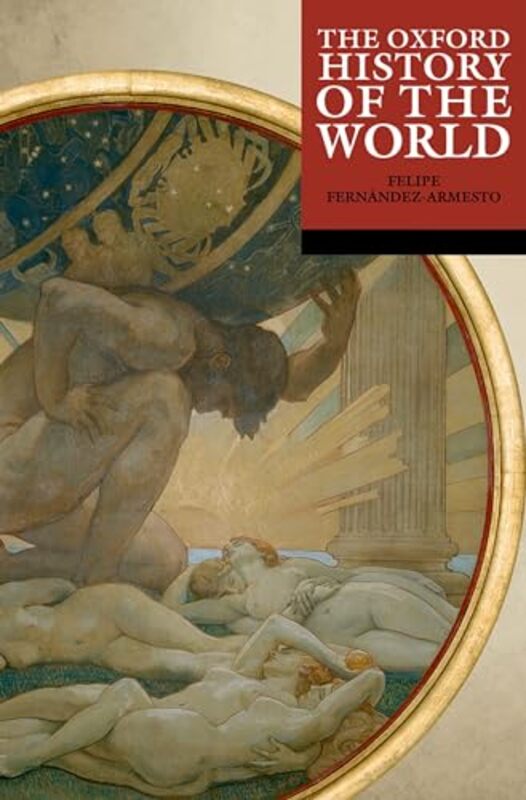 The Oxford History of the World by Felipe Wm P Reynolds Professor of Arts and Letters, Wm P Reynolds Professor of Arts and Letters, University of Notre Dame Fernandez-Armesto-Paperback