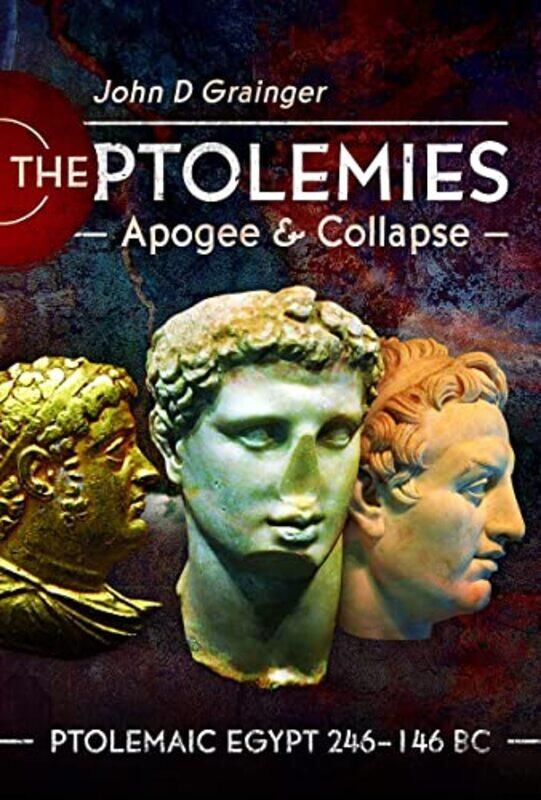 

The Ptolemies Apogee and Collapse by John D Grainger-Hardcover