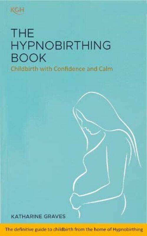 

The Hypnobirthing Book - Childbirth with Confidence and Calm: The definitive guide to childbirth fro