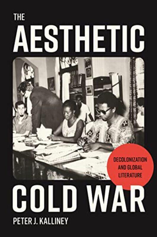 

The Aesthetic Cold War by Peter J Kalliney-Hardcover
