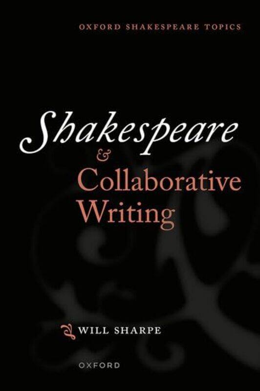 

Shakespeare and Collaborative Writing by Dr Will Teaching Fellow in Shakespeare, Teaching Fellow in Shakespeare, The University of Birmingham Sharpe-P