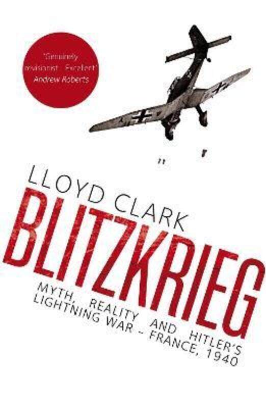 

Blitzkrieg: Myth, Reality and Hitler's Lightning War - France, 1940.Hardcover,By :Lloyd Clark