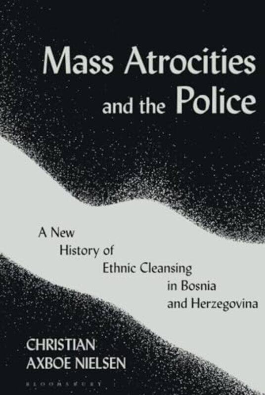 

Mass Atrocities and the Police by Christian Axboe Aarhus University, Denmark Nielsen-Hardcover