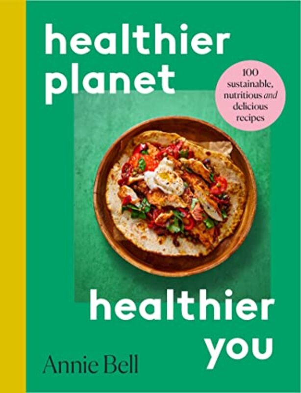 Healthier Planet Healthier You 100 Sustainable Nutritious And Delicious Recipes By Bell Annie Paperback