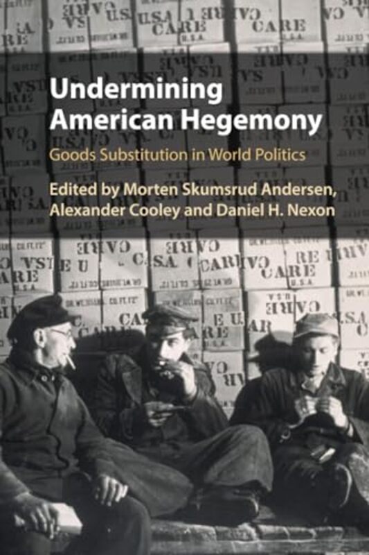 Undermining American Hegemony by Morten Skumsrud AndersenAlexander Barnard College, Columbia University CooleyDaniel H Georgetown University, Washington DC Nexon-Paperback