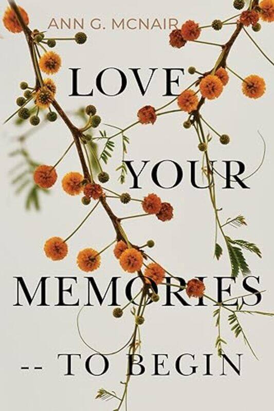 

Love Your Memories To Begin by Ann G McNair-Paperback