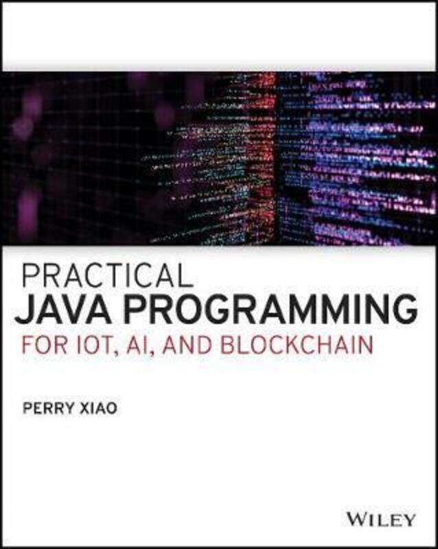 

Practical Java Programming for IoT, AI, and Blockchain,Paperback,ByXiao, Perry