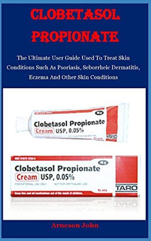 

Clobetasol Propionate The Ultimate User Guide Used To Treat Skin Conditions Such As Psoriasis Sebo By John, Arneson Paperback