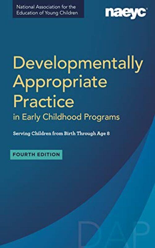 

Developmentally Appropriate Practice in Early Childhood Programs Serving Children from Birth Through Age 8 Fourth Edition Fully Revised and Updated by