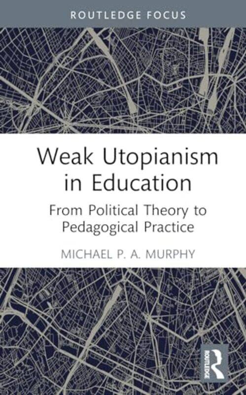 

Weak Utopianism in Education by Michael P A Murphy-Hardcover
