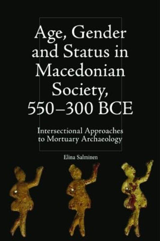 

Age Gender and Status in Macedonian Society 550300 BCE by Elina Salminen-Hardcover