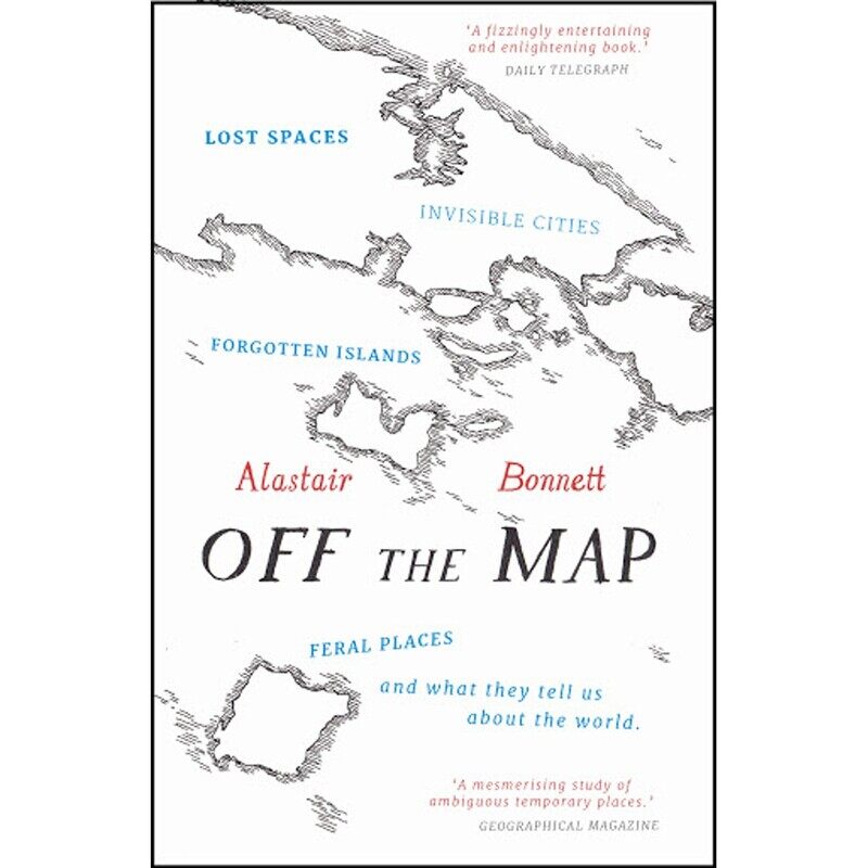 

Off the Map: Lost Spaces, Invisible Cities, Forgotten Islands, Feral Places and What They Tell Us About the World, Paperback Book, By: Alastair Bonnet