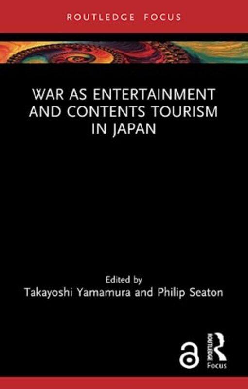 

War as Entertainment and Contents Tourism in Japan by Takayoshi Hokkaido University, Sapporo, Japan YamamuraPhilip Seaton-Paperback