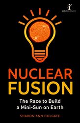 Nuclear Fusion The Race To Build A Minisun On Earth By Holgate, Sharon Ann Paperback