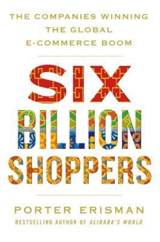 

Six Billion Shoppers: The Companies Winning the Global E-Commerce Boom.Hardcover,By :Erisman, Porter