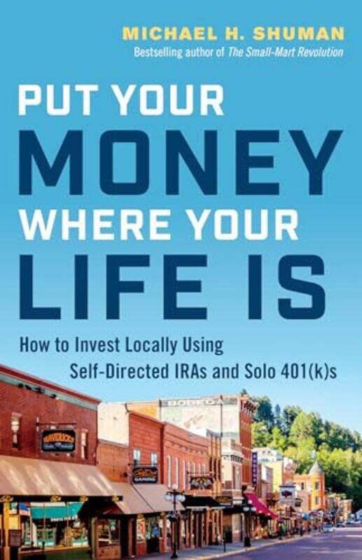 

Put Your Money Where Your Life Is by Michael H Shuman-Paperback