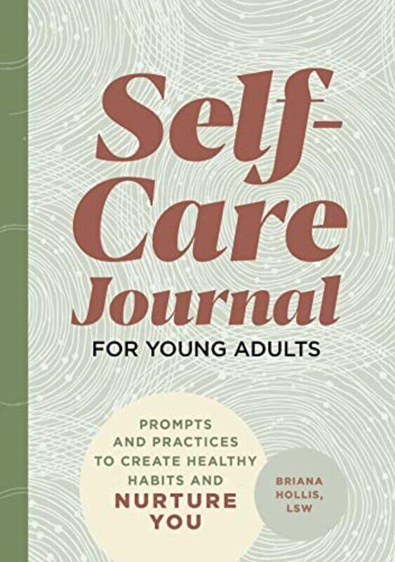 

Self-Care Journal for Young Adults: Prompts and Practices to Create Healthy Habits and Nurture You,Paperback,By:Hollis, Briana