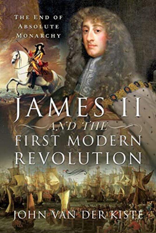 

James II and the First Modern Revolution by John Van der Kiste-Hardcover