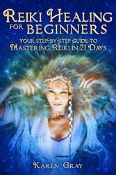 Reiki Healing For Beginners Your Stepbystep Guide To Mastering Reiki In 21 Days By Gray, Karen -Paperback