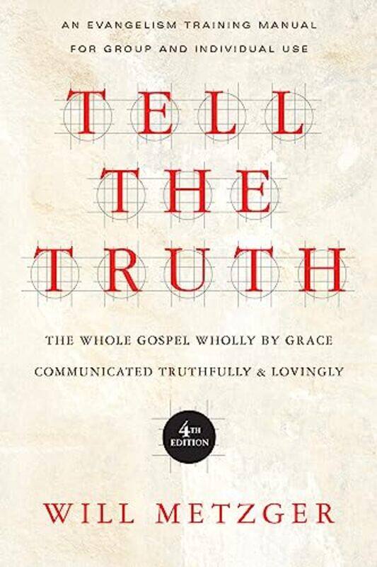 

Tell the Truth The Whole Gospel Wholly by Grace Communicated Truthfully Lovingly by Will Metzger-Paperback