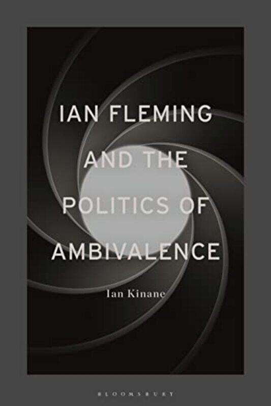 

Ian Fleming and the Politics of Ambivalence by Dr Ian Senior Lecturer in English Literature, University of Roehampton, UK Kinane-Paperback