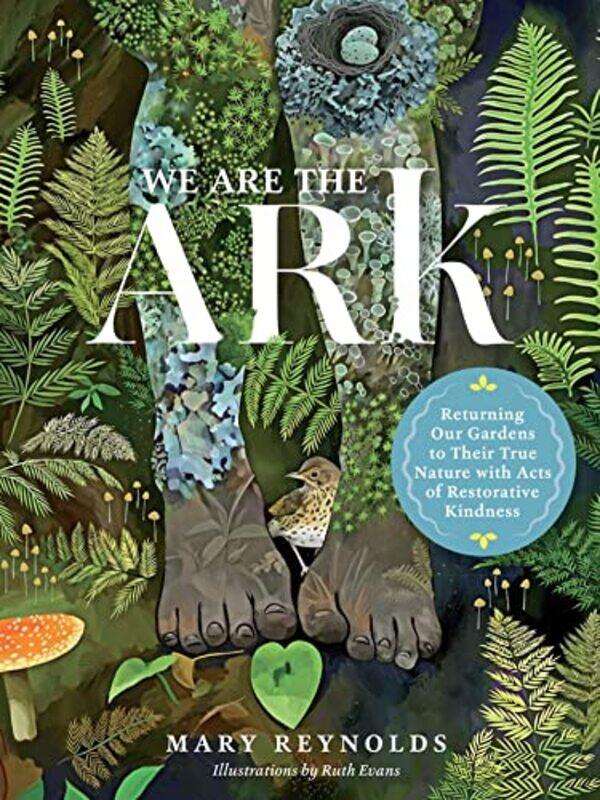 

We Are the ARK Returning Our Gardens to Their True Nature Through Acts of Restorative Kindness by Mary ReynoldsRuth Evans-Hardcover