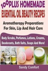 100 Plus Homemade Essential Oil Beauty Recipes,Paperback,BySandy Comfort