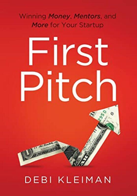 

First Pitch: Winning Money, Mentors, and More for Your Startup,Paperback,By:Kleiman, Debi