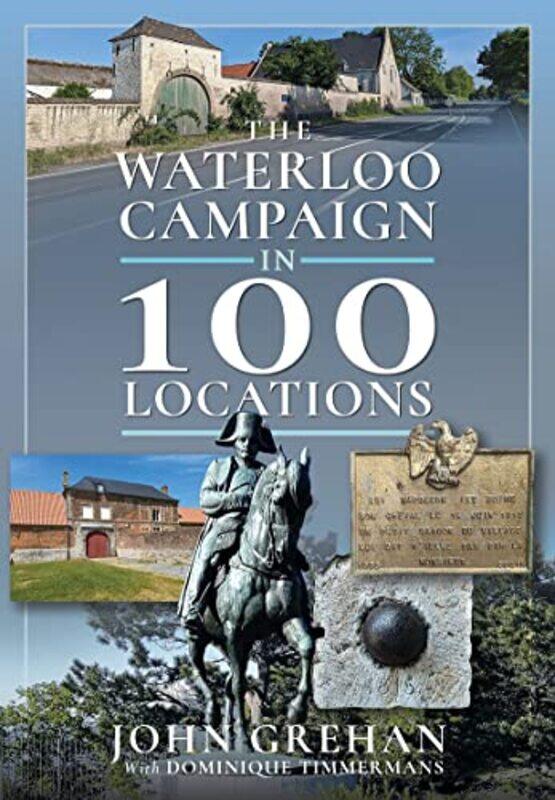 

The Waterloo Campaign in 100 Locations by John Grehan-Hardcover