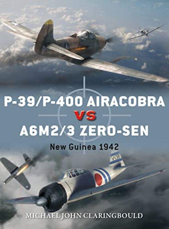 

P39P400 Airacobra Vs A6M23 Zerosen by Mr Michael John ClaringbouldJim LaurierGareth Hector-Paperback