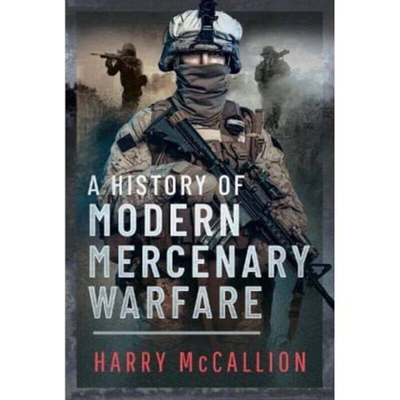 

A History of Modern Mercenary Warfare by Harry McCallion-Hardcover