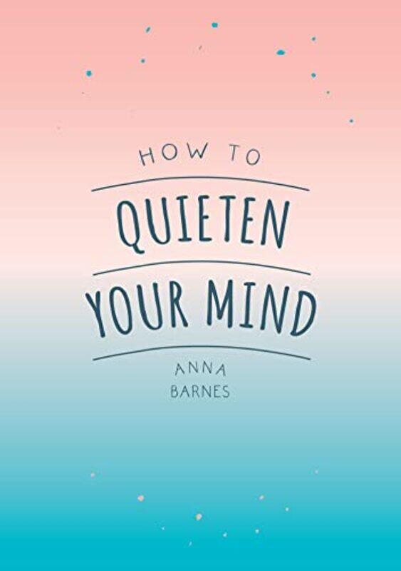 

How to Quieten Your Mind by Anna Barnes-Paperback