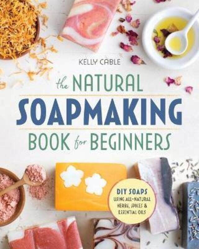 

The Natural Soap Making Book for Beginners: Do-It-Yourself Soaps Using All-Natural Herbs, Spices, an.paperback,By :Cable, Kelly