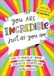 You Are Incredible Just As You Are: How to Embrace Your Perfectly Imperfect Self,Paperback,ByCoxhead, Emily