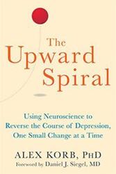 The Upward Spiral: Using Neuroscience to Reverse the Course of Depression, One Small Change at a Tim.paperback,By :Korb, Alex
