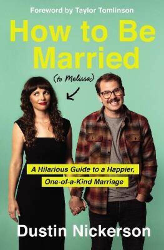 

How to Be Married (to Melissa): A Hilarious Guide to a Happier, One-of-a-Kind Marriage.Hardcover,By :Nickerson, Dustin - Tomlinson, Taylor