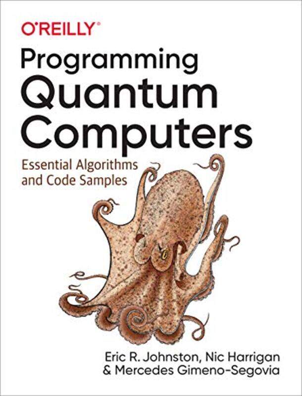 

Programming Quantum Computers by Mercedes Gimeno-SegoviaNic HarriganEric R Johnston-Paperback