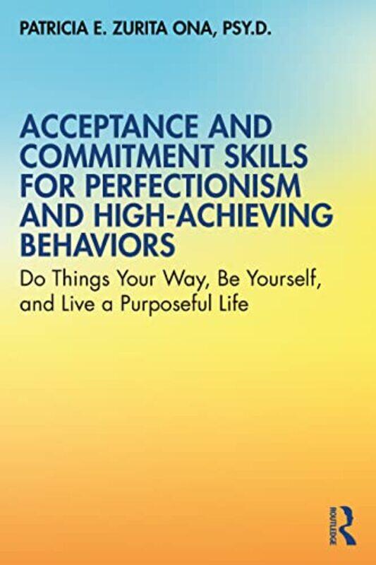

Acceptance and Commitment Skills for Perfectionism and HighAchieving Behaviors by Patricia E, PsyD Zurita Ona-Paperback