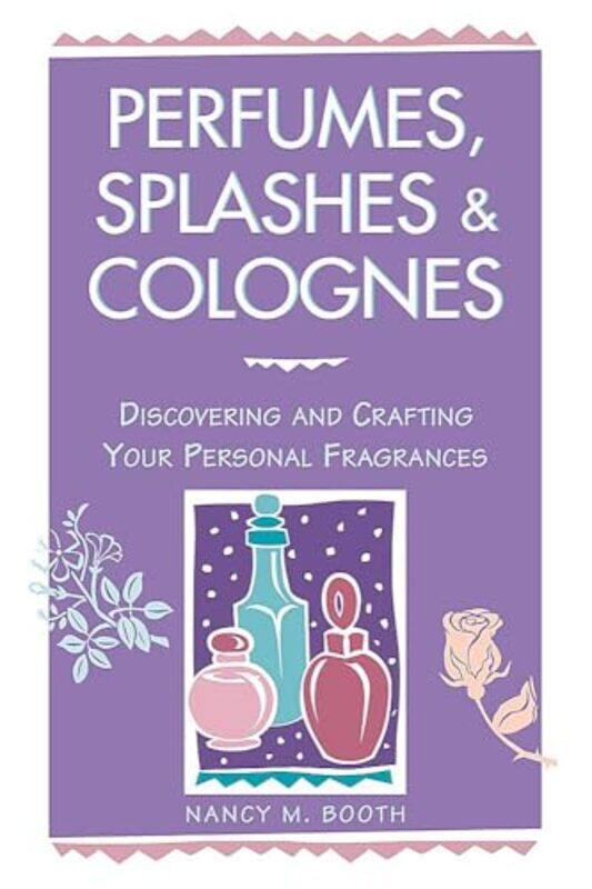 

Perfumes Splashes And Colognes Discovering And Crafting Your Personal Fragrances by M. Booth, Nancy - Paperback