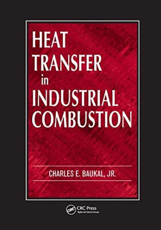 

Heat Transfer in Industrial Combustion by Jr, Charles E John Zink Co LLC, Tulsa, Oklahoma, USA Baukal-Paperback