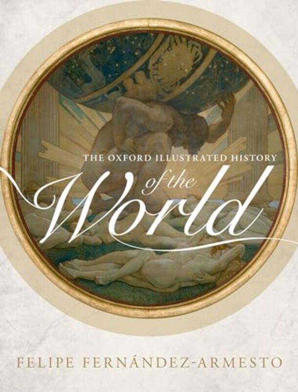 

The Oxford Illustrated History of the World by Felipe Wm P Reynolds Professor of History, University of Notre Dame Fernandez-Armesto-Paperback