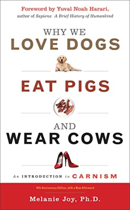 Why We Love Dogs, Eat Pigs and Wear Cows: An Introduction to Carnism 10th Anniversary Edition, with , Paperback by Joy, Melanie (Melanie Joy) - Harari, Yuval Noah (Yuval Noah Harari)